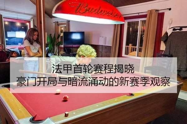 法甲首轮赛程揭晓 豪门开局与暗流涌动的新赛季观察